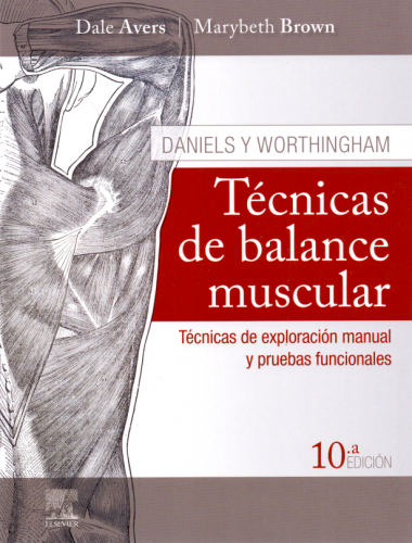 Avers Daniels y Worthingham. Técnicas de balance muscular: Técnicas de exploración manual y pruebas funcionales 10ed